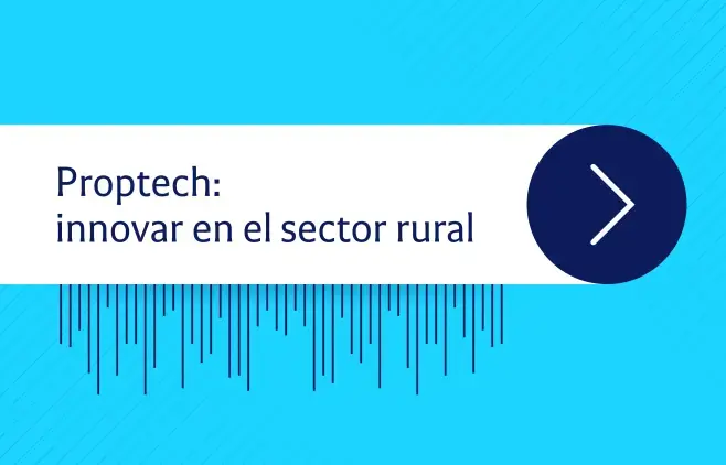  Innovando con startups Proptech: innovar en el sector rural