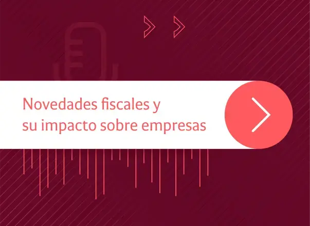  Tendencias legales | Novedades fiscales y su impacto sobre empresas: hablan las expertas