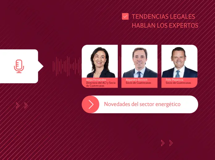 Cuatrecasas Audio Tendencias Legales | Novedades del sector energético: hablan los expertos