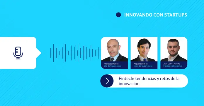 Innovando con startups | Fintech: tendencias y retos de la innovación